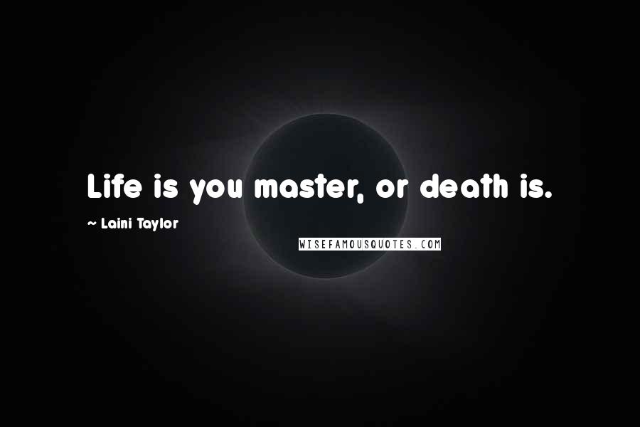 Laini Taylor Quotes: Life is you master, or death is.