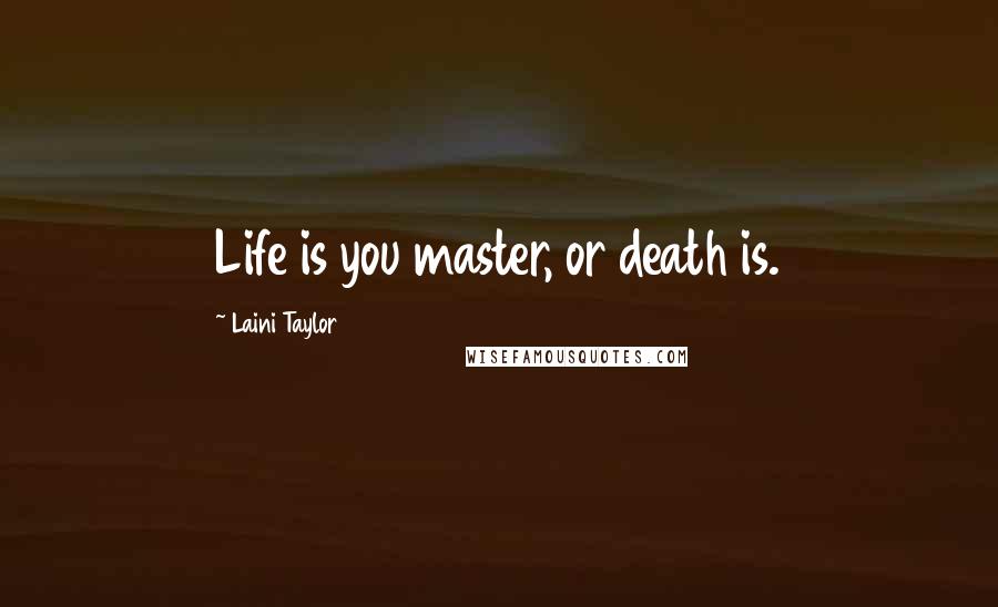 Laini Taylor Quotes: Life is you master, or death is.