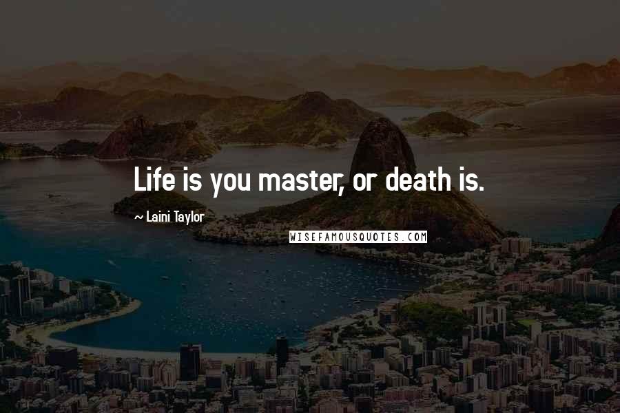 Laini Taylor Quotes: Life is you master, or death is.