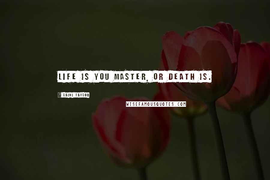 Laini Taylor Quotes: Life is you master, or death is.