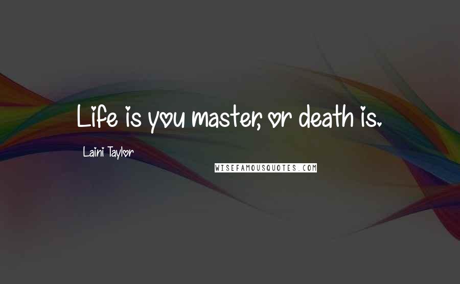 Laini Taylor Quotes: Life is you master, or death is.