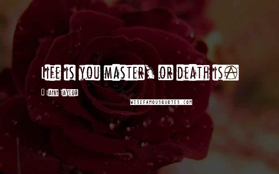 Laini Taylor Quotes: Life is you master, or death is.