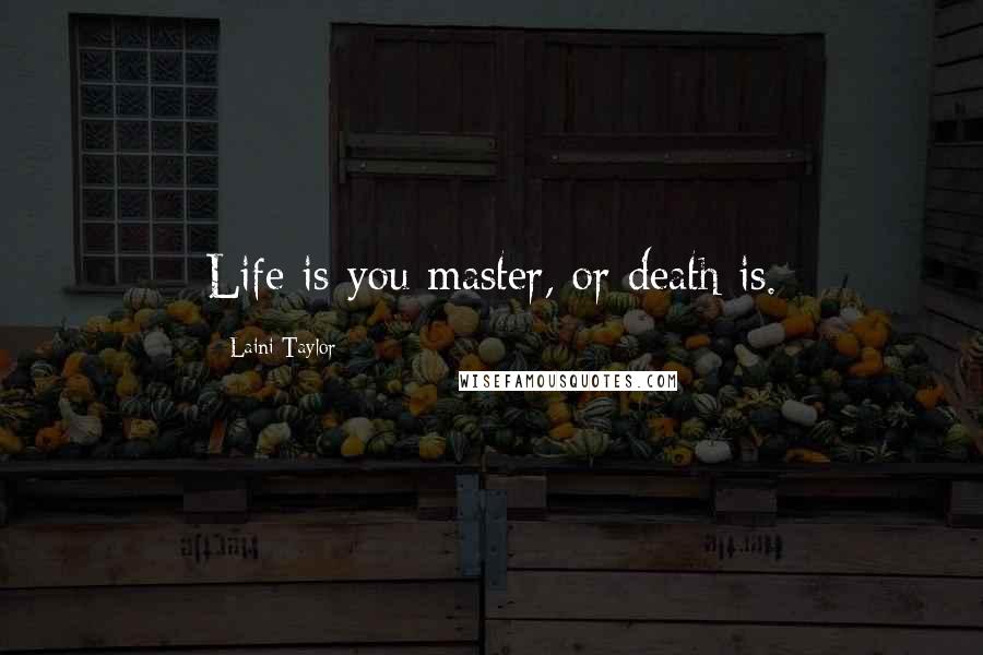 Laini Taylor Quotes: Life is you master, or death is.