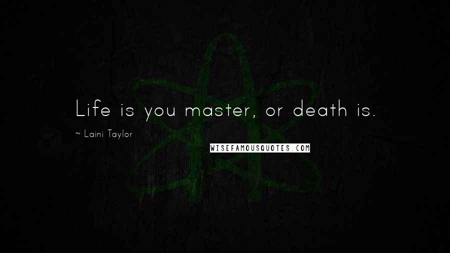 Laini Taylor Quotes: Life is you master, or death is.