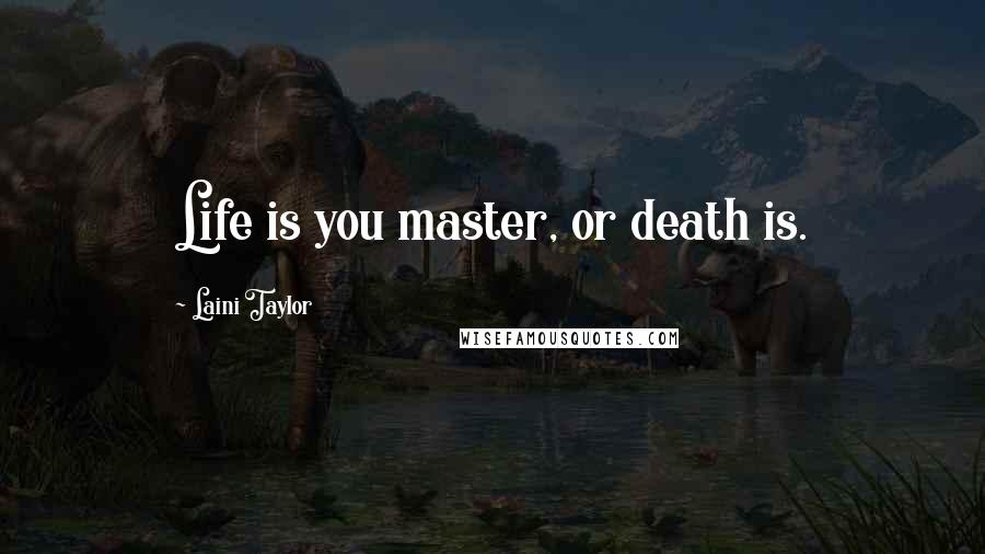 Laini Taylor Quotes: Life is you master, or death is.