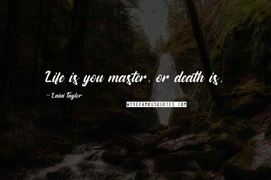 Laini Taylor Quotes: Life is you master, or death is.