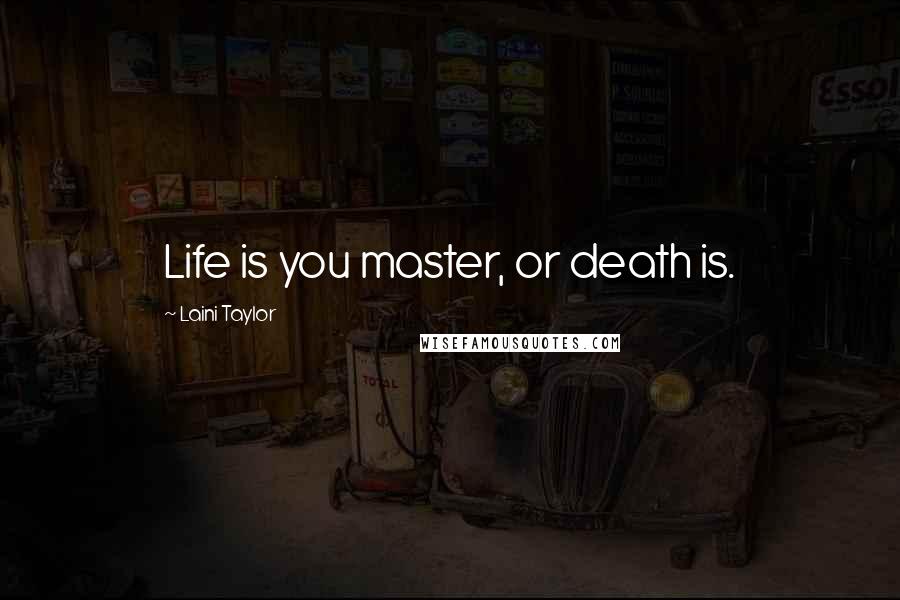 Laini Taylor Quotes: Life is you master, or death is.