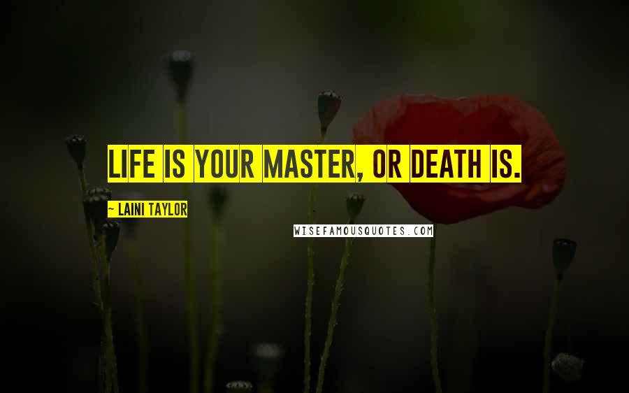 Laini Taylor Quotes: Life is your master, or death is.