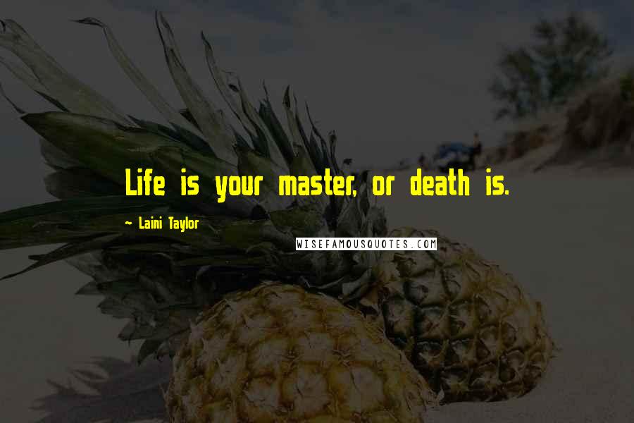 Laini Taylor Quotes: Life is your master, or death is.