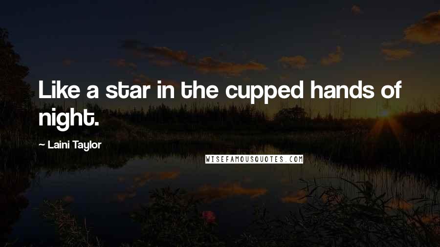 Laini Taylor Quotes: Like a star in the cupped hands of night.