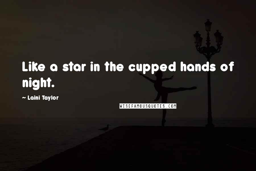 Laini Taylor Quotes: Like a star in the cupped hands of night.