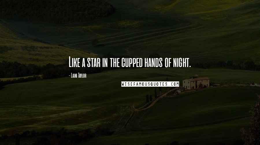 Laini Taylor Quotes: Like a star in the cupped hands of night.