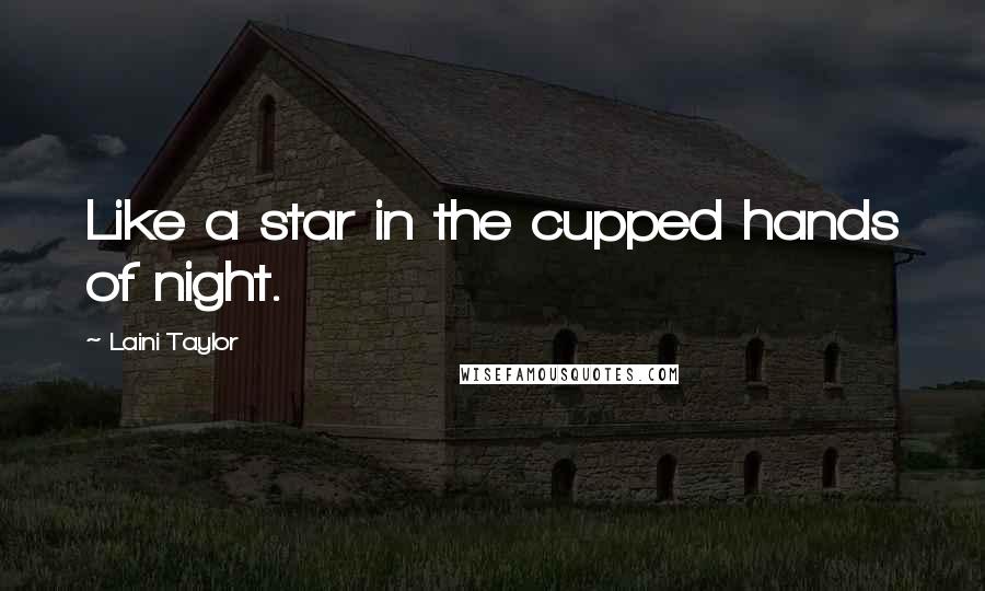 Laini Taylor Quotes: Like a star in the cupped hands of night.