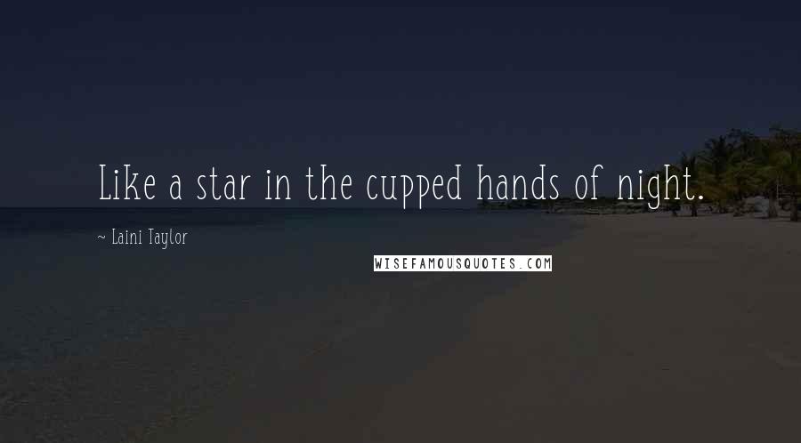 Laini Taylor Quotes: Like a star in the cupped hands of night.