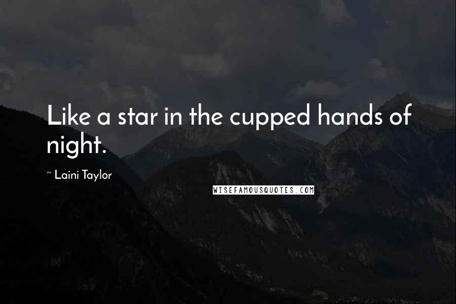 Laini Taylor Quotes: Like a star in the cupped hands of night.