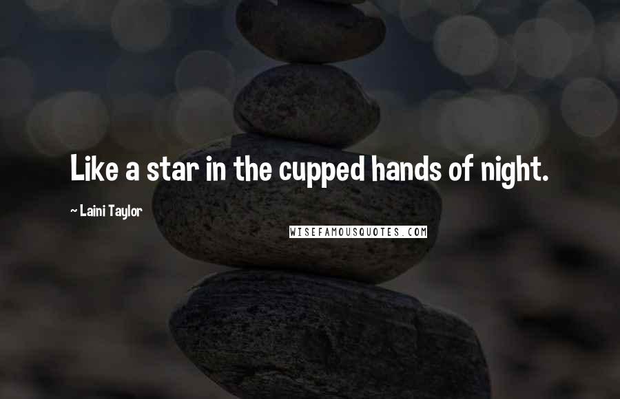 Laini Taylor Quotes: Like a star in the cupped hands of night.