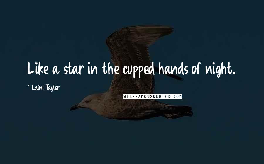 Laini Taylor Quotes: Like a star in the cupped hands of night.