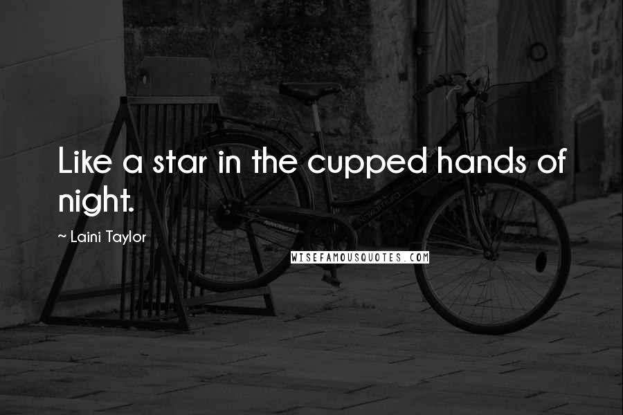 Laini Taylor Quotes: Like a star in the cupped hands of night.