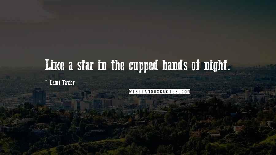 Laini Taylor Quotes: Like a star in the cupped hands of night.