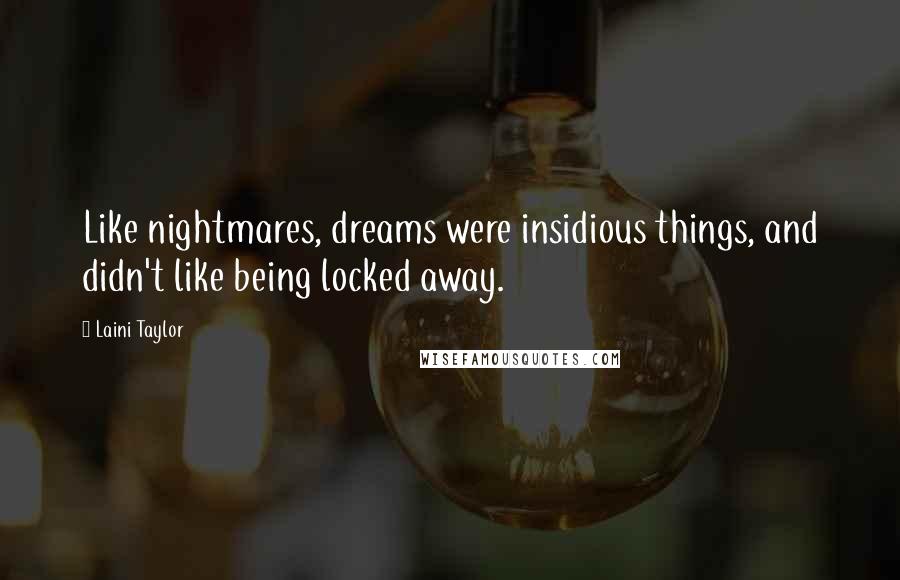 Laini Taylor Quotes: Like nightmares, dreams were insidious things, and didn't like being locked away.