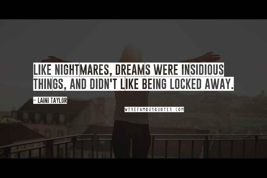 Laini Taylor Quotes: Like nightmares, dreams were insidious things, and didn't like being locked away.