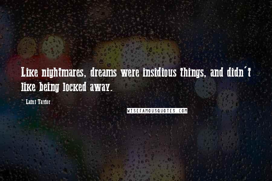 Laini Taylor Quotes: Like nightmares, dreams were insidious things, and didn't like being locked away.