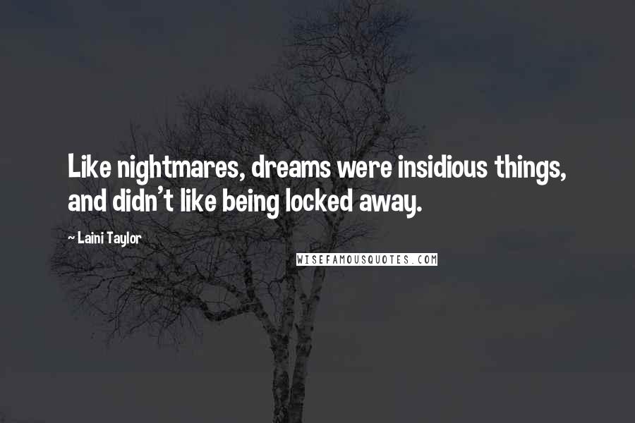 Laini Taylor Quotes: Like nightmares, dreams were insidious things, and didn't like being locked away.