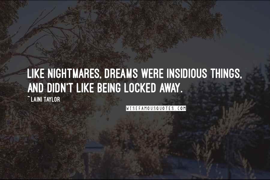 Laini Taylor Quotes: Like nightmares, dreams were insidious things, and didn't like being locked away.