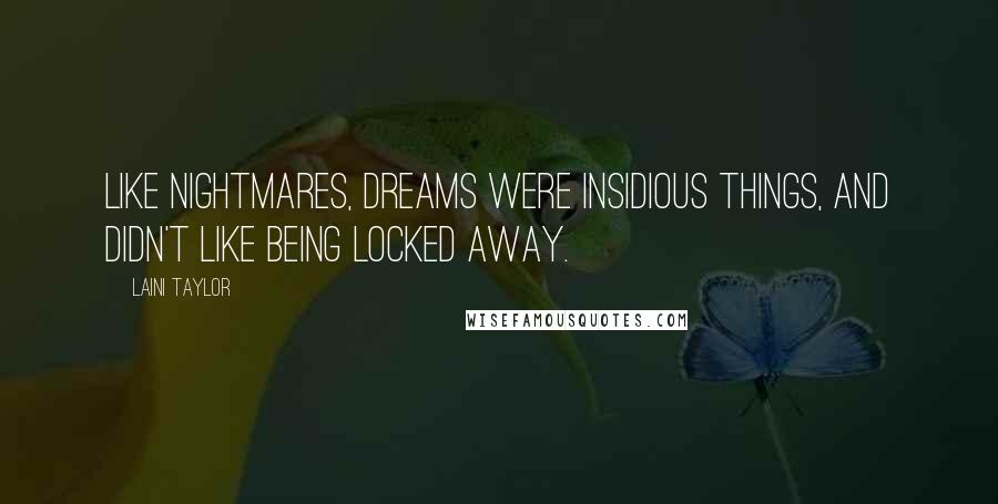 Laini Taylor Quotes: Like nightmares, dreams were insidious things, and didn't like being locked away.