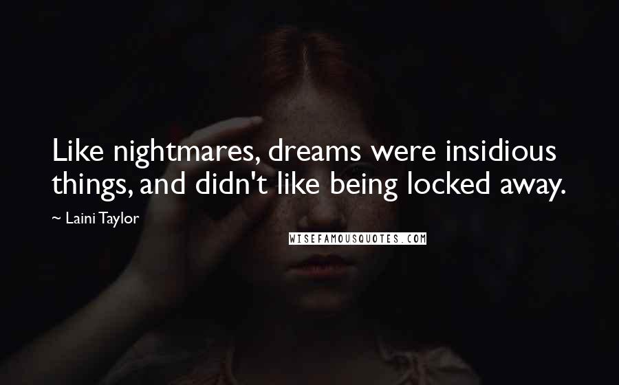 Laini Taylor Quotes: Like nightmares, dreams were insidious things, and didn't like being locked away.