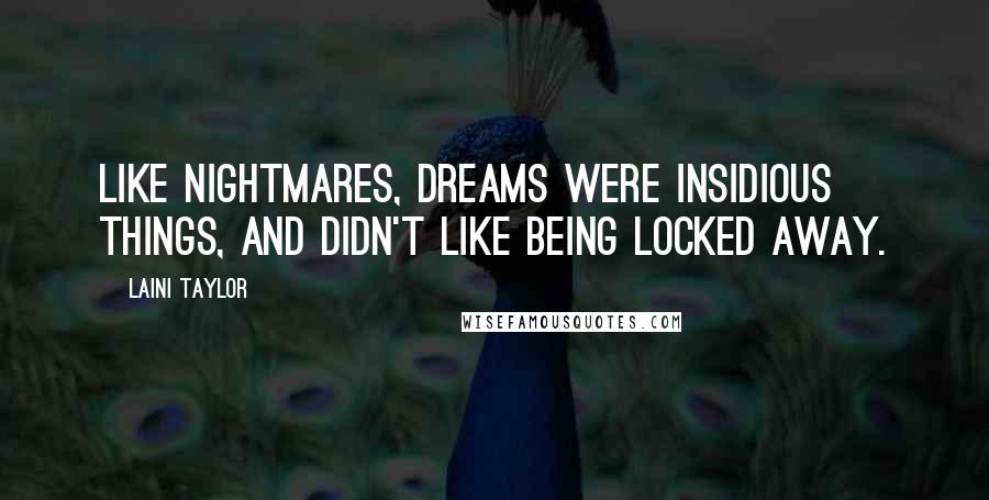 Laini Taylor Quotes: Like nightmares, dreams were insidious things, and didn't like being locked away.