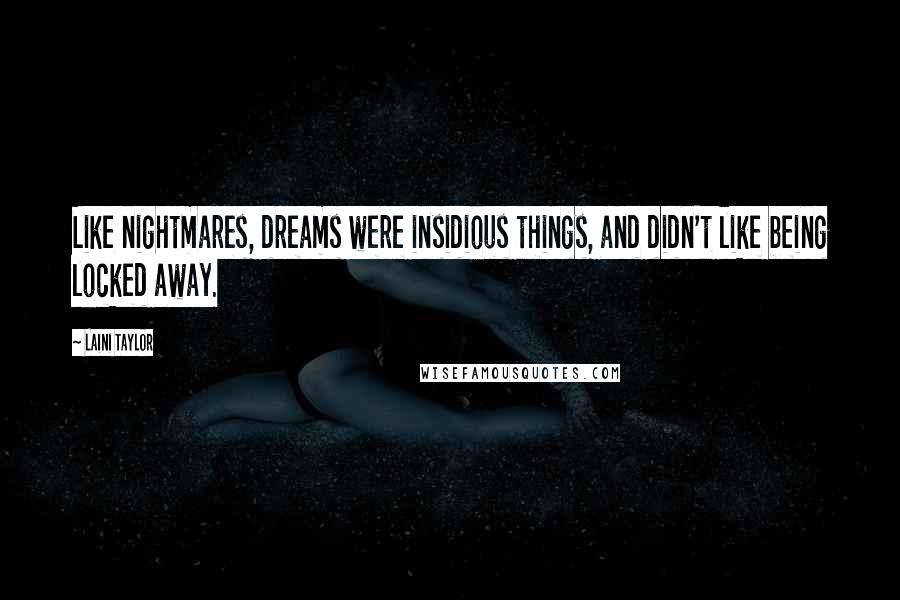 Laini Taylor Quotes: Like nightmares, dreams were insidious things, and didn't like being locked away.