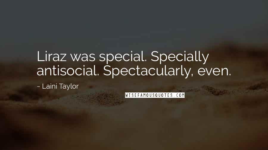 Laini Taylor Quotes: Liraz was special. Specially antisocial. Spectacularly, even.