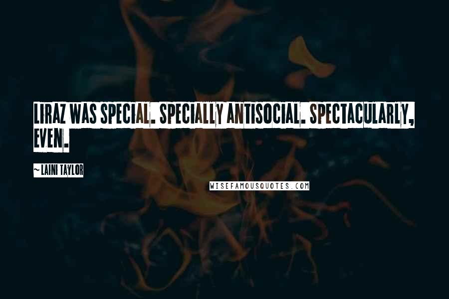 Laini Taylor Quotes: Liraz was special. Specially antisocial. Spectacularly, even.