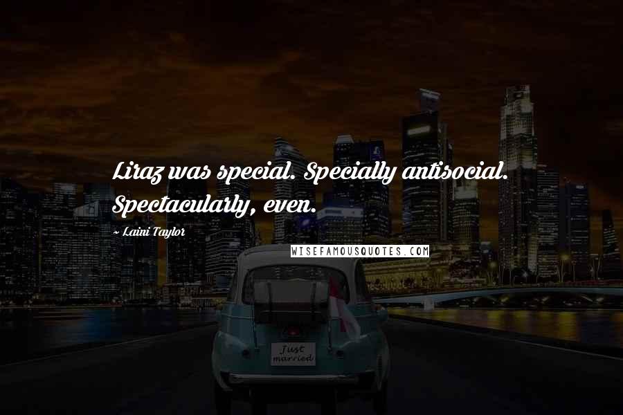 Laini Taylor Quotes: Liraz was special. Specially antisocial. Spectacularly, even.
