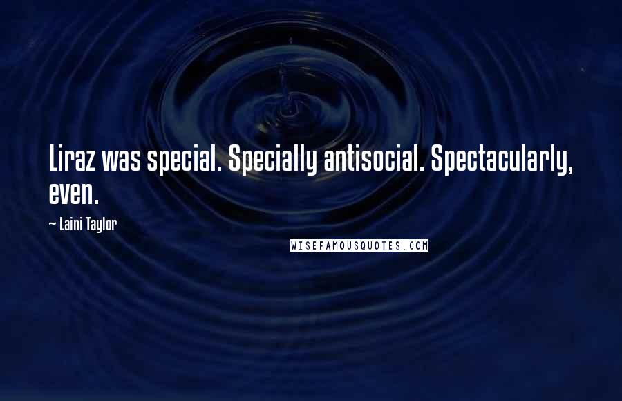 Laini Taylor Quotes: Liraz was special. Specially antisocial. Spectacularly, even.