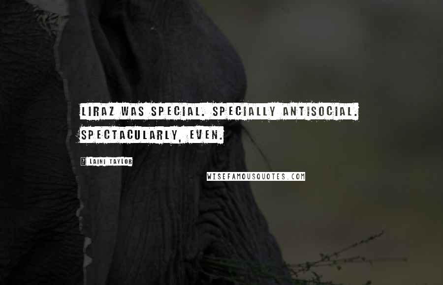 Laini Taylor Quotes: Liraz was special. Specially antisocial. Spectacularly, even.