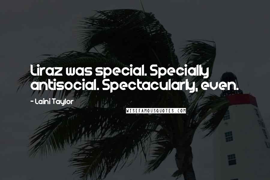 Laini Taylor Quotes: Liraz was special. Specially antisocial. Spectacularly, even.