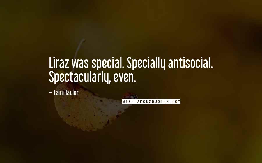 Laini Taylor Quotes: Liraz was special. Specially antisocial. Spectacularly, even.