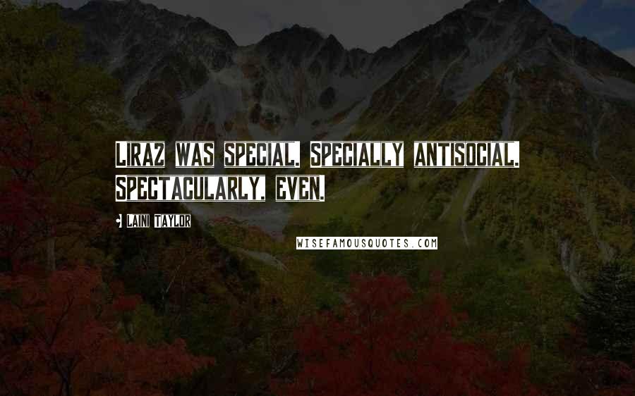 Laini Taylor Quotes: Liraz was special. Specially antisocial. Spectacularly, even.