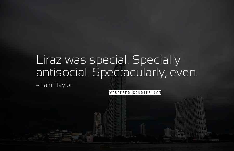 Laini Taylor Quotes: Liraz was special. Specially antisocial. Spectacularly, even.