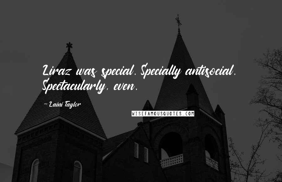 Laini Taylor Quotes: Liraz was special. Specially antisocial. Spectacularly, even.