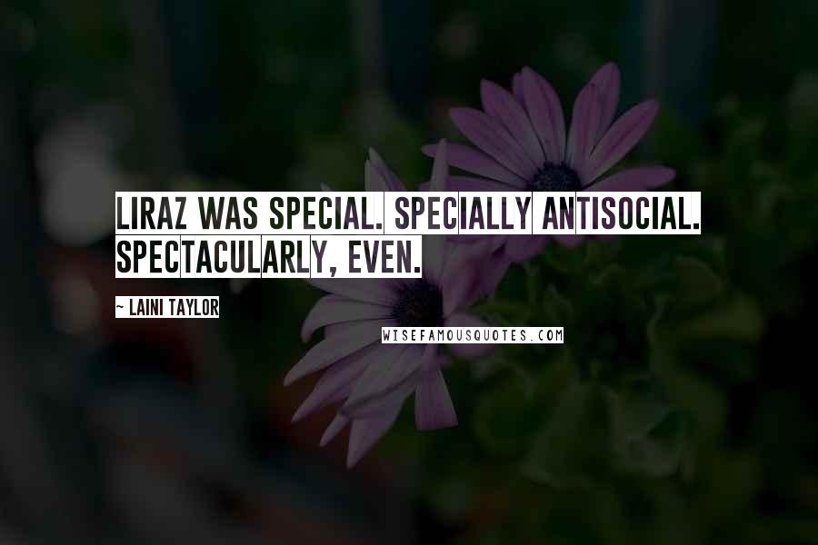 Laini Taylor Quotes: Liraz was special. Specially antisocial. Spectacularly, even.