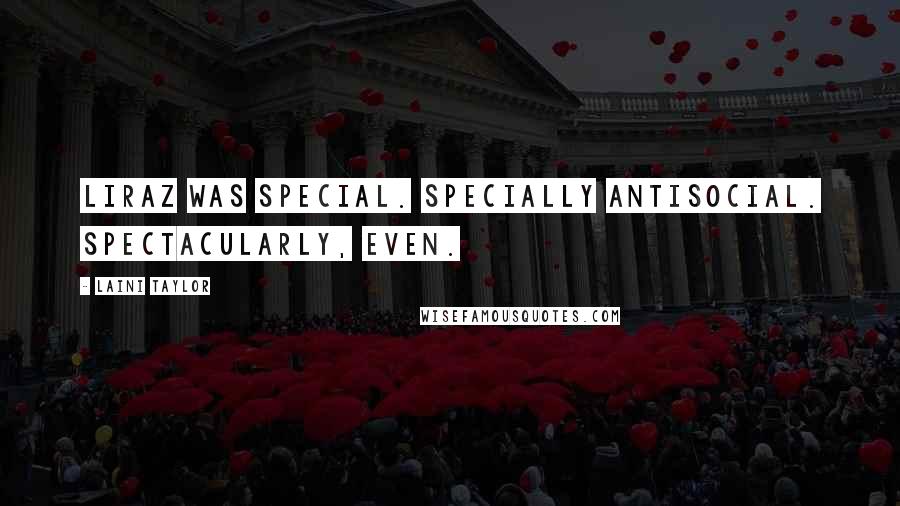 Laini Taylor Quotes: Liraz was special. Specially antisocial. Spectacularly, even.