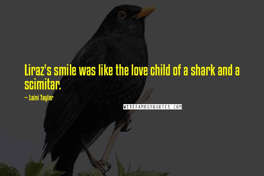 Laini Taylor Quotes: Liraz's smile was like the love child of a shark and a scimitar.