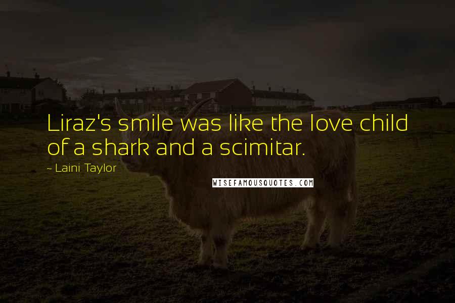 Laini Taylor Quotes: Liraz's smile was like the love child of a shark and a scimitar.