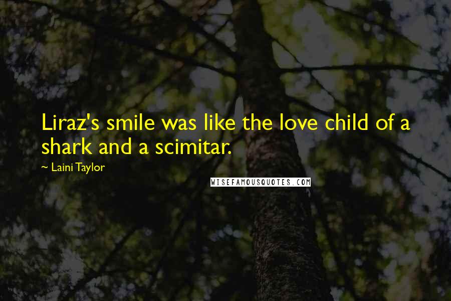 Laini Taylor Quotes: Liraz's smile was like the love child of a shark and a scimitar.