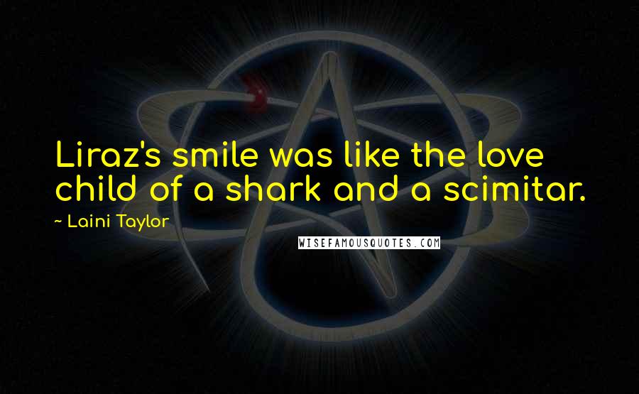 Laini Taylor Quotes: Liraz's smile was like the love child of a shark and a scimitar.