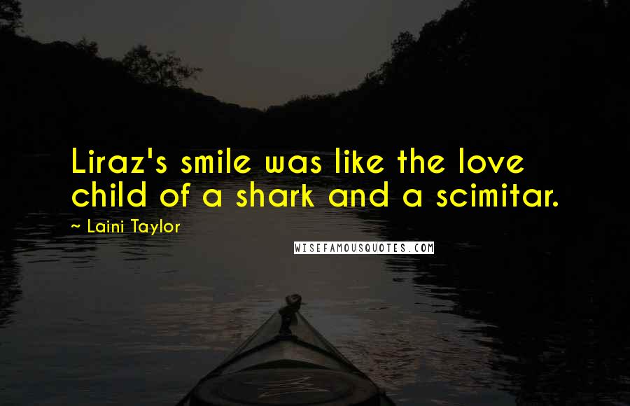 Laini Taylor Quotes: Liraz's smile was like the love child of a shark and a scimitar.