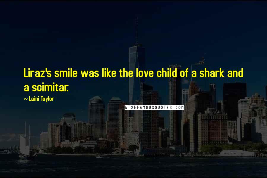 Laini Taylor Quotes: Liraz's smile was like the love child of a shark and a scimitar.